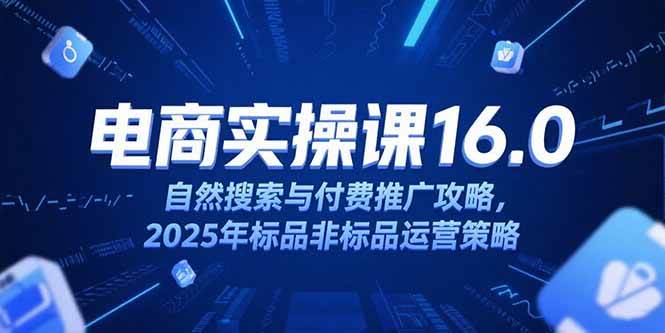 图片[1]-（15262期）淘宝电商运营课16.0，自然搜索与付费推广攻略，2025年标品非标品运营策略-驿想项目网