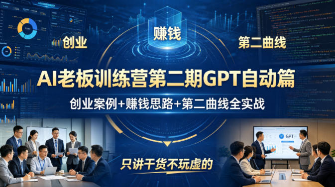 AI老板训练营第二期GPT自动篇,创业案例+賺钱思路+第二曲线全实战,只讲干货不玩虚的-驿想项目网