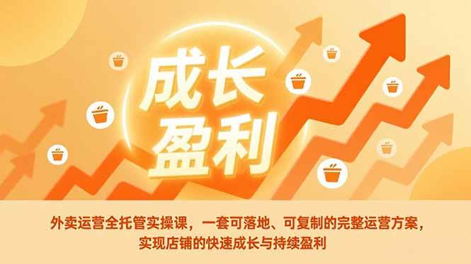 （17028期）外卖运营全托管实操课，一套可落地、可复制的完整运营方案，实现店铺的快速成长与持续盈利-驿想项目网