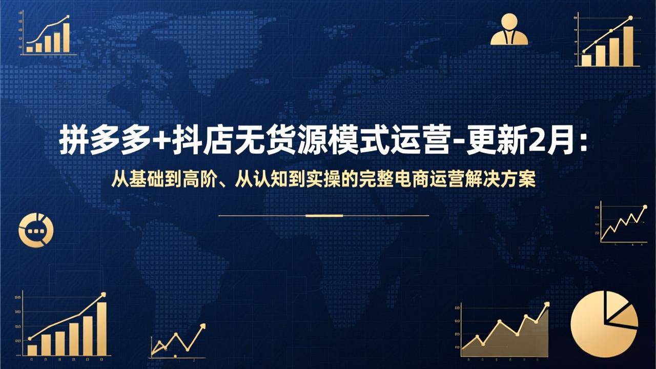 （17367期）拼多多+抖店无货源模式运营-更新2月：从基础到高阶、从认知到实操的完整电商运营解决方案-驿想项目网