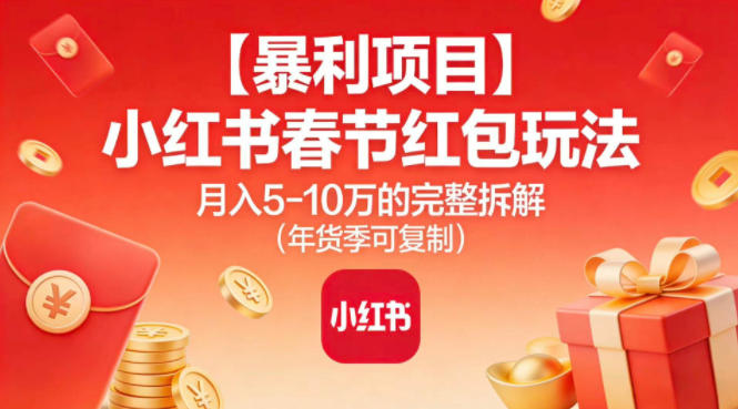 【暴利项目】小红书春节红包玩法月入5W的完整拆解(年货季可复制)-驿想项目网
