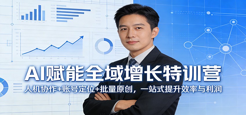 AI赋能全域增长特训营：人机协作+账号定位+批量原创，一站式提升效率与利润-驿想项目网