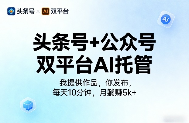 头条号+公众号双平台AI托管，我提供作品，你发布，每天10分钟，月躺賺5k+【揭秘】-驿想项目网