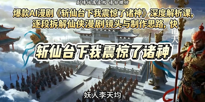 爆款AI漫剧《斩仙台下我震惊了诸神》深度解析课，逐段拆解仙侠漫剧镜头与制作思路，快速复刻爆款创作模式-驿想项目网