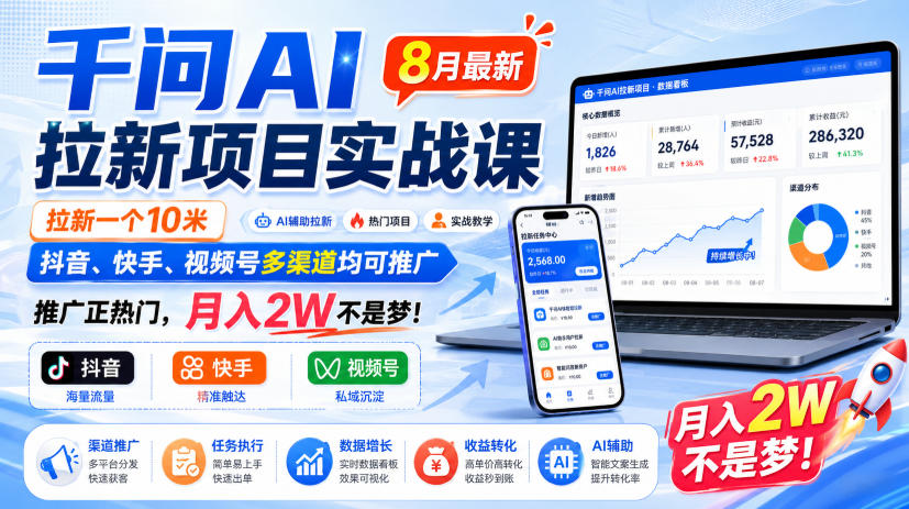 千问AI拉新项目实战课8月最新,拉新一个10米,抖音、快手、视频号多渠道均可推广,推广正热门,月入2W不是梦!(更新0918)-驿想项目网