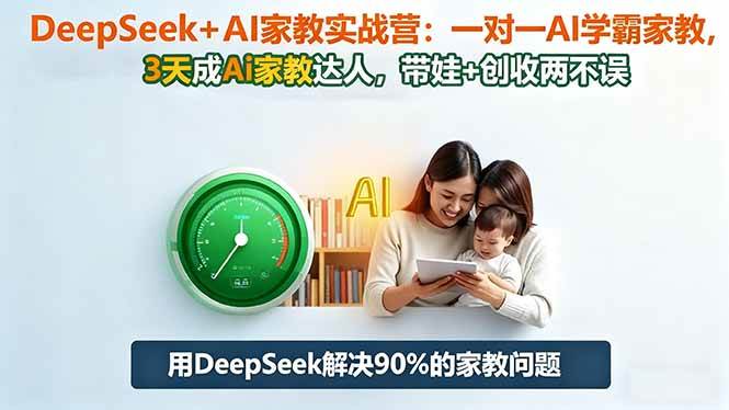 (16500期)DeepSeek+AI家教实战营:1对1AI学霸家教,3天成Ai家教达人,带娃+创收两不误-驿想项目网