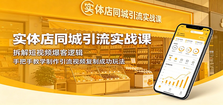 实体店同城引流实战课：拆解短视频爆客逻辑，手把手教学制作引流视频复制成功玩法-驿想项目网
