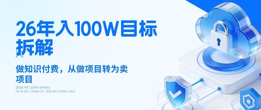 26年年入100W目标拆解：做知识付费，从做项目转为卖项目【揭秘】-驿想项目网