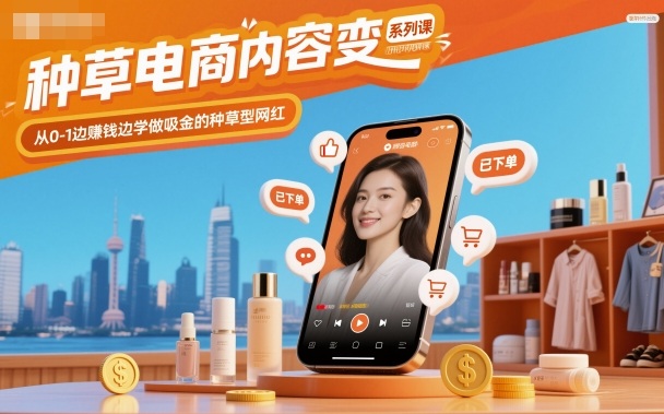 种草电商内容变现系列课，从0-1边賺钱边学做吸金的种草型网红-驿想项目网