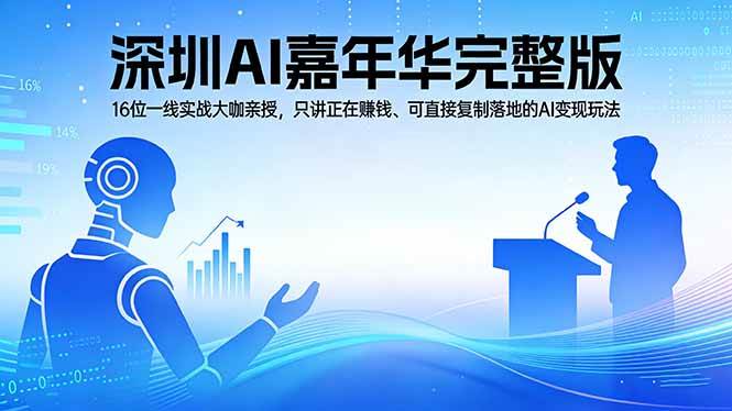 （17862期）2026深圳AI嘉年华完整版：16位一线实战大咖亲授，只讲正在赚钱、可直接复制落地的AI变现玩法-驿想项目网